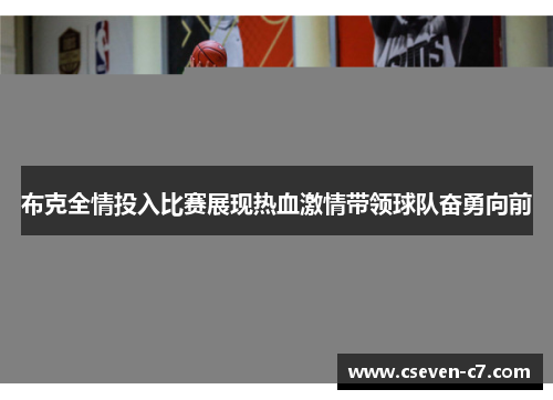 布克全情投入比赛展现热血激情带领球队奋勇向前