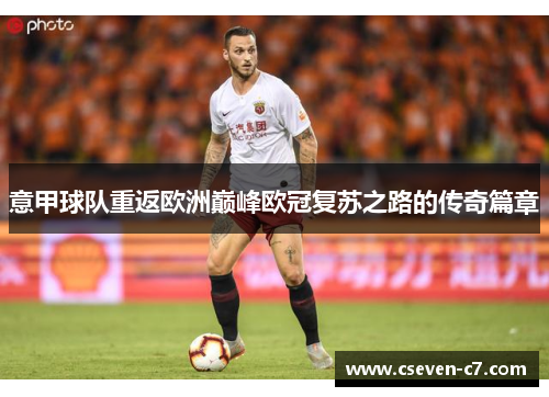意甲球队重返欧洲巅峰欧冠复苏之路的传奇篇章