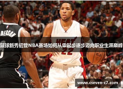 篮球新秀初登NBA赛场如何从零起步逐步迈向职业生涯巅峰