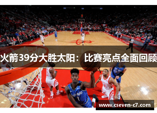 火箭39分大胜太阳：比赛亮点全面回顾