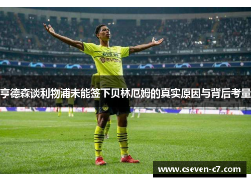 亨德森谈利物浦未能签下贝林厄姆的真实原因与背后考量