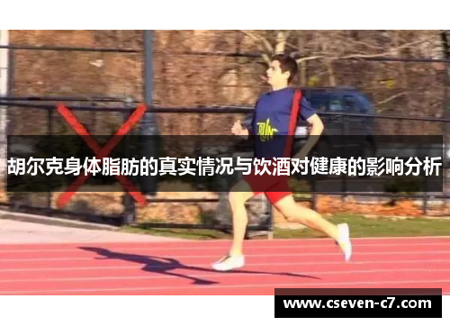 胡尔克身体脂肪的真实情况与饮酒对健康的影响分析
