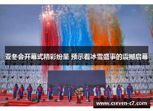 亚冬会开幕式精彩纷呈 预示着冰雪盛事的震撼启幕