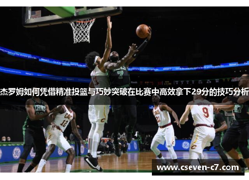 杰罗姆如何凭借精准投篮与巧妙突破在比赛中高效拿下29分的技巧分析