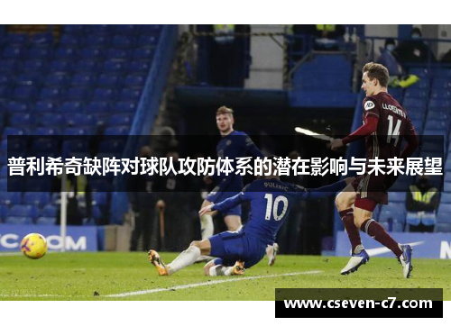 普利希奇缺阵对球队攻防体系的潜在影响与未来展望