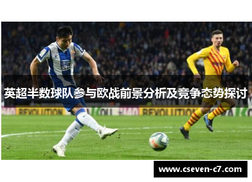 英超半数球队参与欧战前景分析及竞争态势探讨